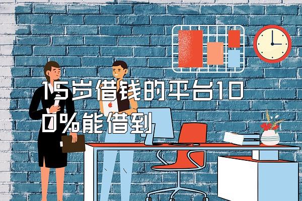 15岁借钱的平台100%能借到