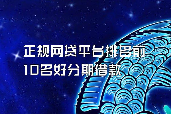 正规网贷平台排名前10名好分期借款