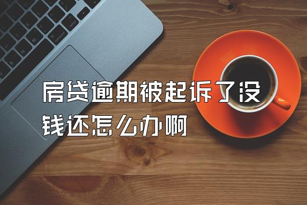 房贷逾期被起诉了没钱还怎么办啊