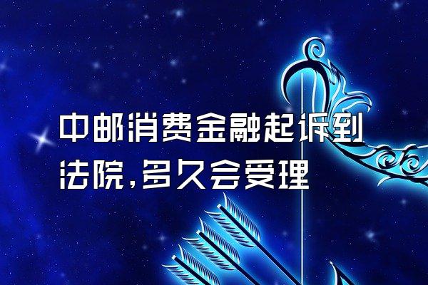 中邮消费金融起诉到法院,多久会受理