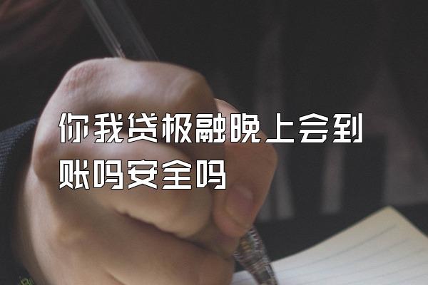 你我贷极融晚上会到账吗安全吗