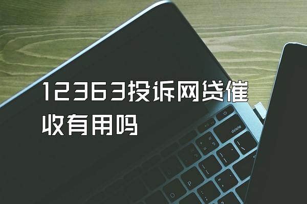 12363投诉网贷催收有用吗