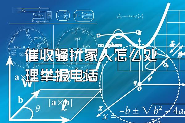 催收骚扰家人怎么处理举报电话