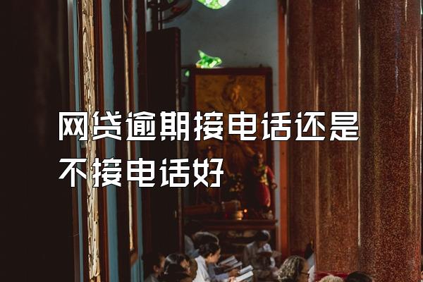 网贷逾期接电话还是不接电话好
