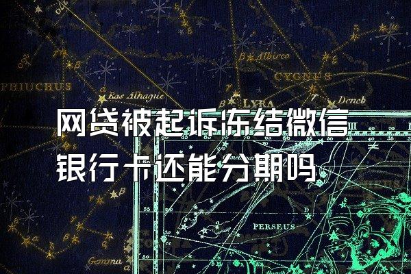 网贷被起诉冻结微信银行卡还能分期吗