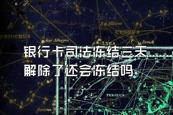 银行卡司法冻结三天解除了还会冻结吗