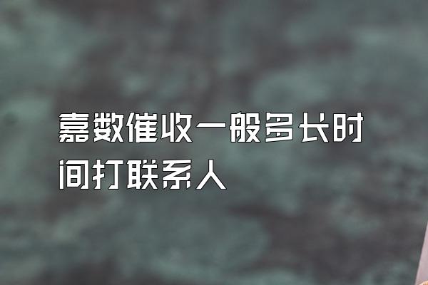 嘉数催收一般多长时间打联系人
