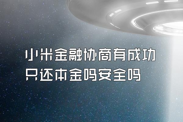 小米金融协商有成功只还本金吗安全吗