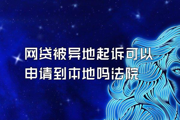 网贷被异地起诉可以申请到本地吗法院