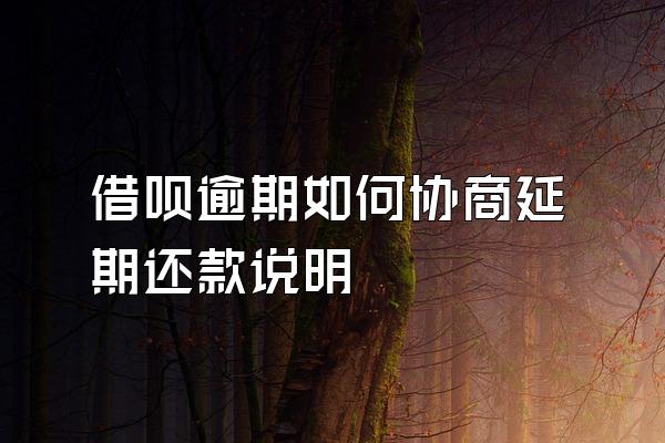 借呗逾期如何协商延期还款说明