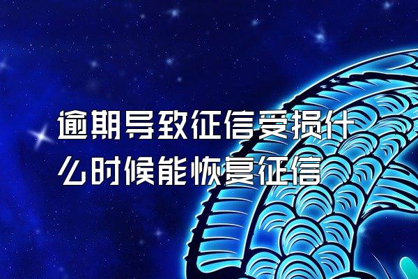 逾期导致征信受损什么时候能恢复征信