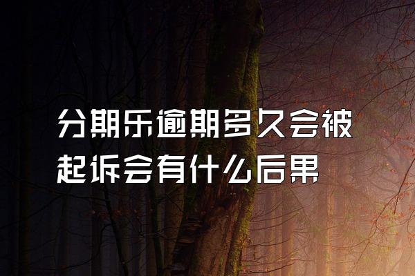 分期乐逾期多久会被起诉会有什么后果