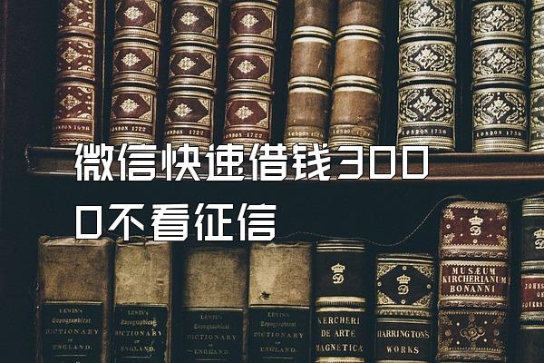 微信快速借钱3000不看征信