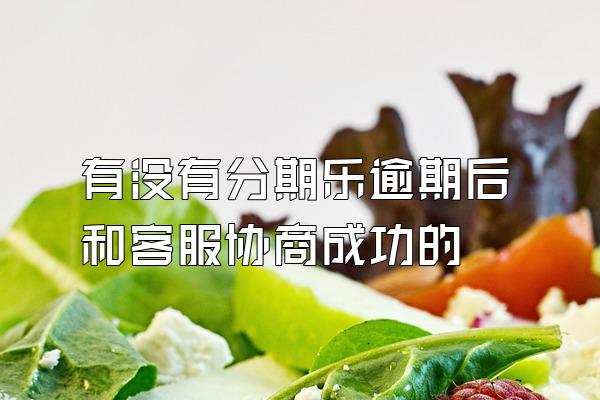 有没有分期乐逾期后和客服协商成功的