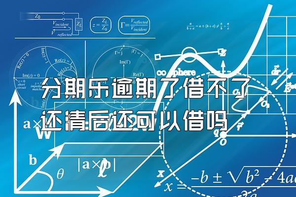 分期乐逾期了借不了还清后还可以借吗