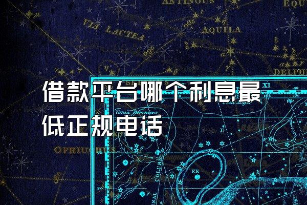 借款平台哪个利息最低正规电话
