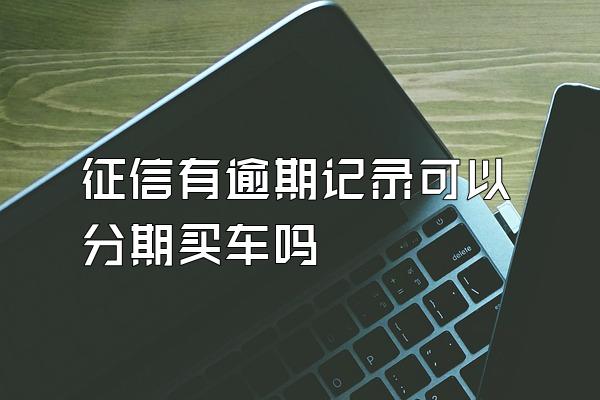 征信有逾期记录可以分期买车吗