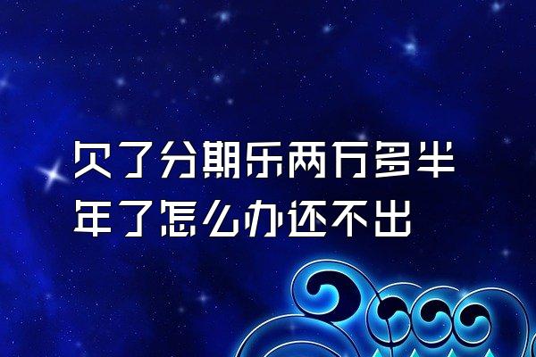 欠了分期乐两万多半年了怎么办还不出