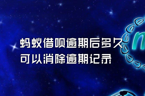 蚂蚁借呗逾期后多久可以消除逾期记录