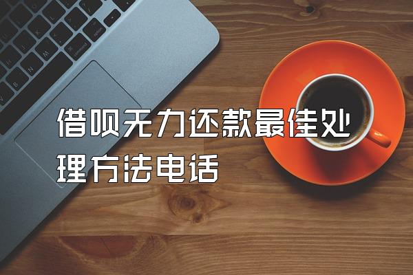 借呗无力还款最佳处理方法电话