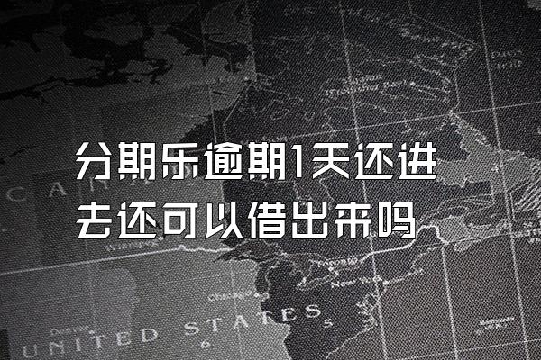 分期乐逾期1天还进去还可以借出来吗