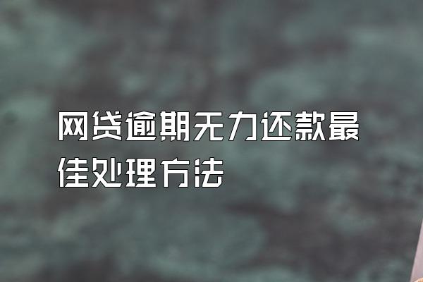 网贷逾期无力还款最佳处理方法