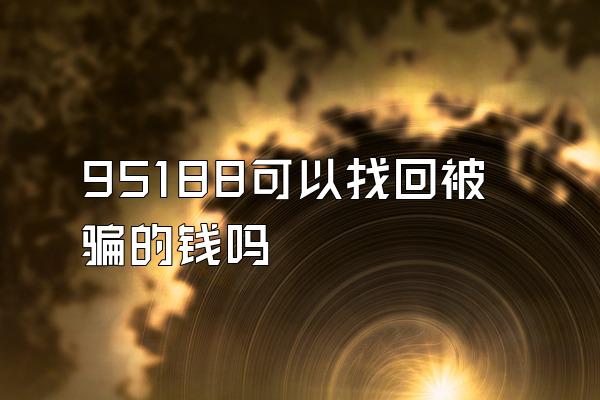 95188可以找回被骗的钱吗
