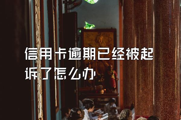 信用卡逾期已经被起诉了怎么办