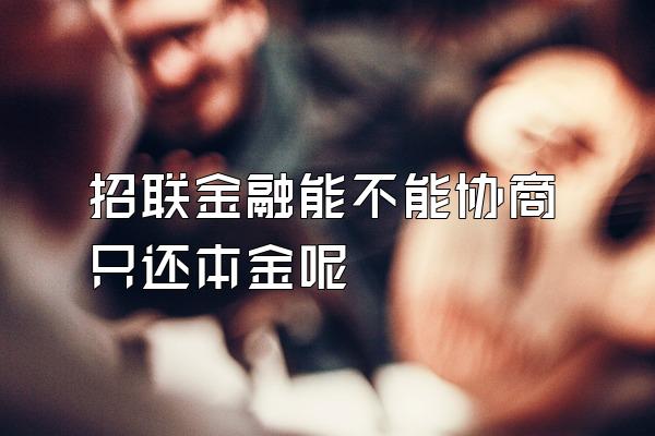 招联金融能不能协商只还本金呢