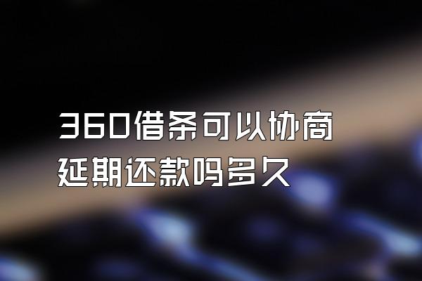 360借条可以协商延期还款吗多久