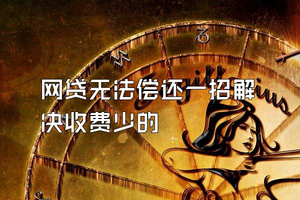 网贷无法偿还一招解决收费少的