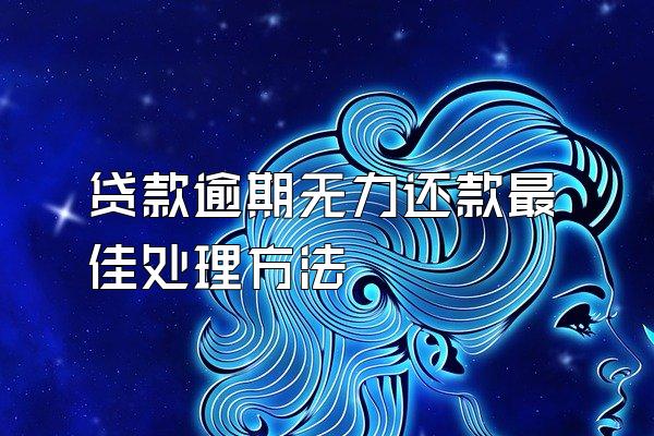 贷款逾期无力还款最佳处理方法
