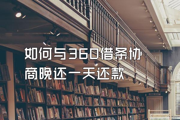 如何与360借条协商晚还一天还款