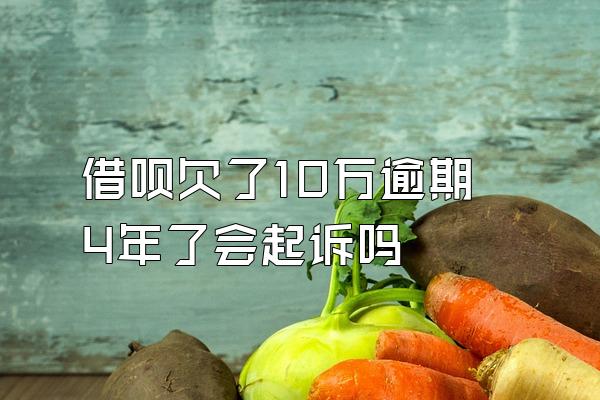 借呗欠了10万逾期4年了会起诉吗