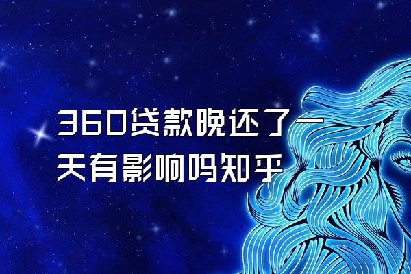 360贷款晚还了一天有影响吗知乎
