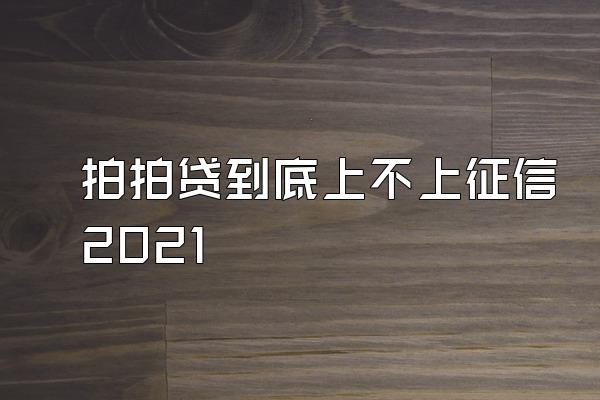 拍拍贷到底上不上征信2021