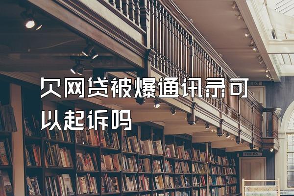 欠网贷被爆通讯录可以起诉吗