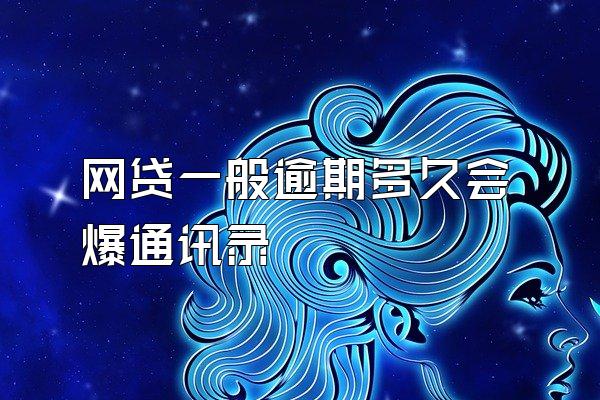 网贷一般逾期多久会爆通讯录