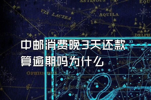 中邮消费晚3天还款算逾期吗为什么