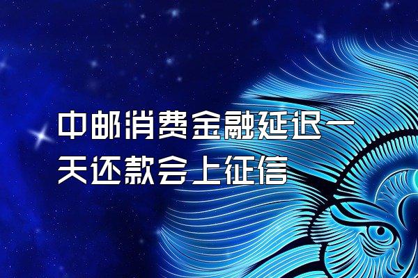 中邮消费金融延迟一天还款会上征信