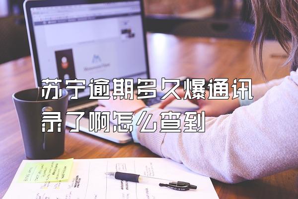 苏宁逾期多久爆通讯录了啊怎么查到