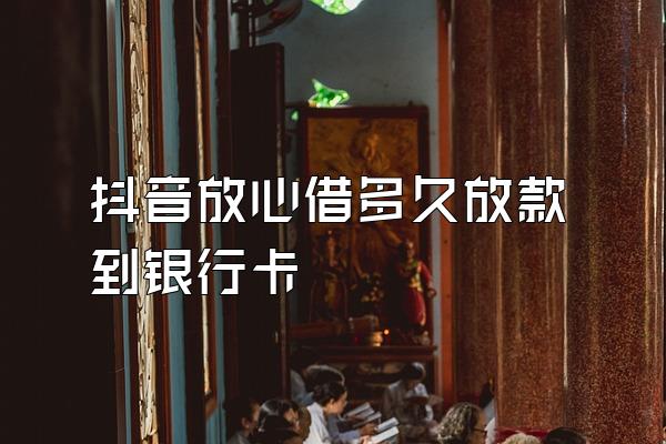 抖音放心借多久放款到银行卡