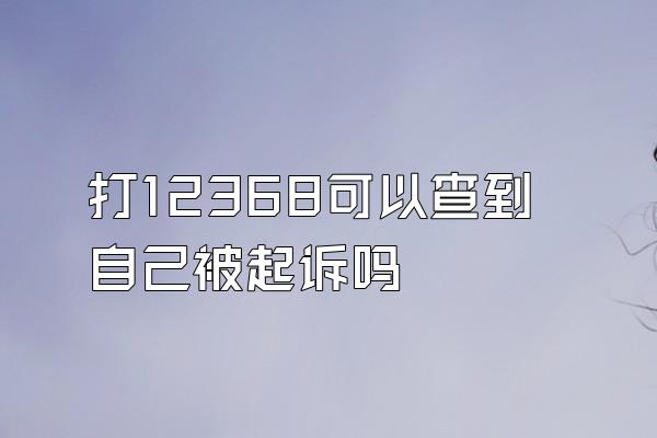 打12368可以查到自己被起诉吗