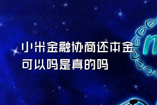 小米金融协商还本金可以吗是真的吗