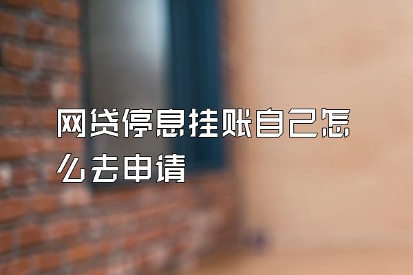 网贷停息挂账自己怎么去申请