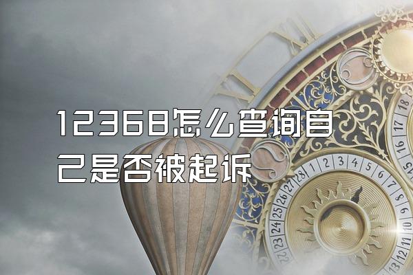 12368怎么查询自己是否被起诉