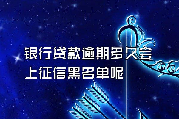 银行贷款逾期多久会上征信黑名单呢