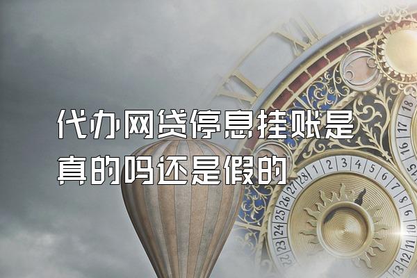 代办网贷停息挂账是真的吗还是假的