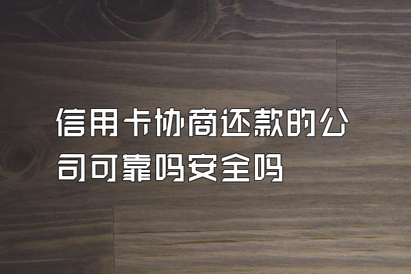 信用卡协商还款的公司可靠吗安全吗