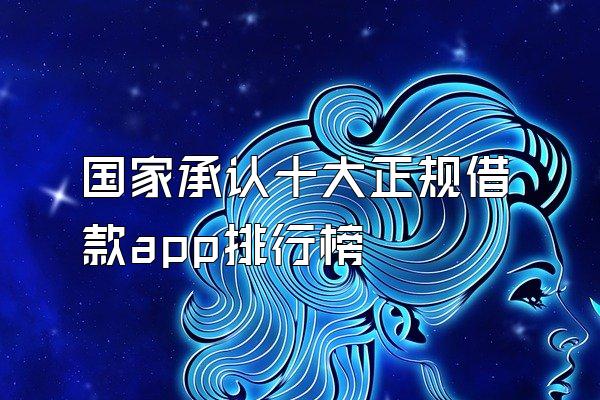 国家承认十大正规借款app排行榜